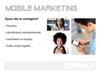 Quais são as vantagens?

› Pessoais;

› Identificáveis individualmente;

› Localizáveis no espaço;

› Estão sempre ligados.
 