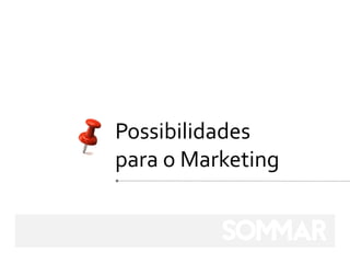 Possibilidades
para o Marketing
 