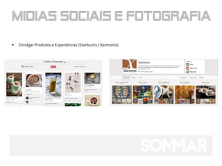    Divulgar Produtos e Experiências (Starbucks / Xarmonix)
 