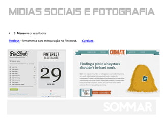    9. Mensure os resultados

Pinclout – ferramenta para mensuração no Pinterest.   Curalate.
 