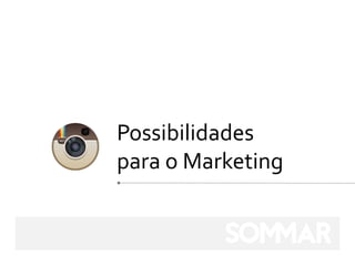 Possibilidades
para o Marketing
 