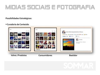 Possibilidades Estratégicas:

 Curadoria de Conteúdo




     Volvo / Produtos          Consumidores   Bastidor
 