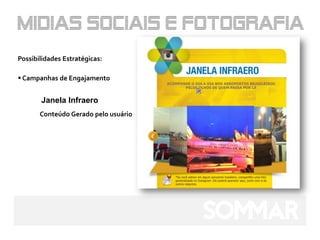Possibilidades Estratégicas:

 Campanhas de Engajamento


       Janela Infraero
       Conteúdo Gerado pelo usuário
 