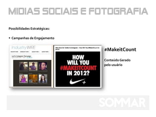 Possibilidades Estratégicas:

 Campanhas de Engajamento


                               #MakeitCount

                               Conteúdo Gerado
                               pelo usuário
 