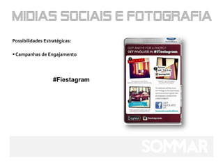 Possibilidades Estratégicas:

 Campanhas de Engajamento




                   #Fiestagram
 