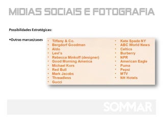 Possibilidades Estratégicas:

Outras marcas/cases
 