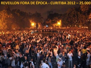 REVEILLON FORA DE ÉPOCA - CURITIBA 2012 – 25.000
 