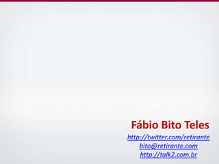 Fábio Bito Teleshttp://twitter.com/retirantebito@retirante.comhttp://talk2.com.br