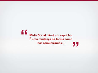 Mídia Social não é um capricho. É uma mudança na forma como nos comunicamos...