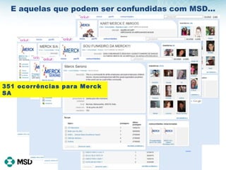 E aquelas que podem ser confundidas com MSD… 351 ocorrências para Merck SA 