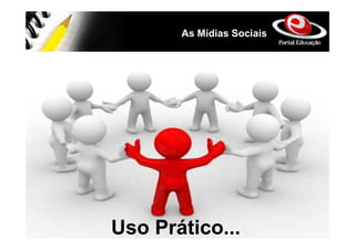 As Mídias Sociais




Uso Prático...
 