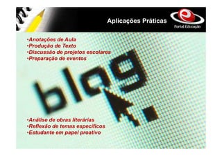 Aplicações Práticas

•Anotações de Aula
•Produção de Texto
•Discussão de projetos escolares
•Preparação de eventos




•Análise de obras literárias
•Reflexão de temas específicos
•Estudante em papel proativo
 