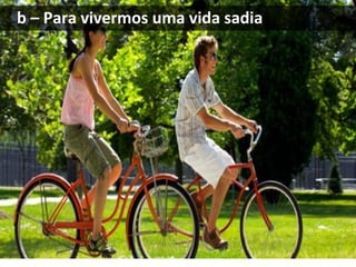 b – Para vivermos uma vida sadia
 