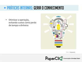  Práticas internas: Gerir o conhecimento
 Otimizar a operação,
evitando custos como perda
de tempo e dinheiro
Fonte: : Doggygraph
 
