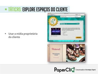  táticas: explore espaços do cliente
 Usar a mídia proprietária
do cliente
 