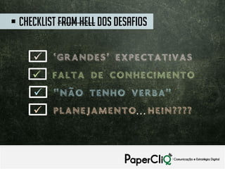 Fonte: xxxxxxxxxxxxxxxxxxxxxxxxxxxxxxxx
 Checklist from hell dOS Desafios
 “não tenho verba”
 Falta de conhecimento
 ‘Grandes’ Expectativas
 planejamento. . . hein????
 