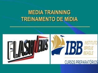 MEDIA TRAINNINGMEDIA TRAINNING
TREINAMENTO DE MÍDIATREINAMENTO DE MÍDIA
 