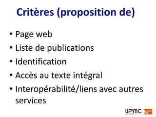 • Page web
• Liste de publications
• Identification
• Accès au texte intégral
• Interopérabilité/liens avec autres
services
Critères (proposition de)
 