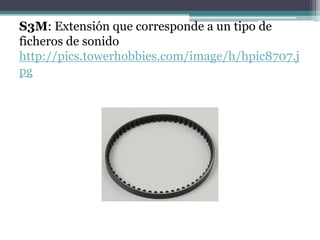 S3M: Extensión que corresponde a un tipo de
ficheros de sonido
http://pics.towerhobbies.com/image/h/hpic8707.j
pg
 