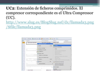 UC2: Extensión de ficheros comprimidos. El
compresor correspondiente es el Ultra Compressor
(UC).
http://www.slug.es/BlogSlug.nsf/dx/llamada3.png
/$file/llamada3.png
 
