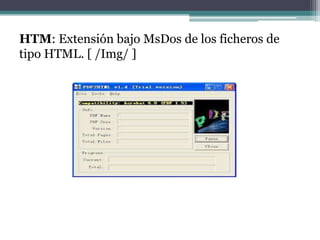HTM: Extensión bajo MsDos de los ficheros de
tipo HTML. [ /Img/ ]
 