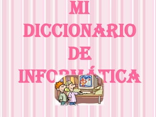 Mi
 Diccionario
      de
Informática
 