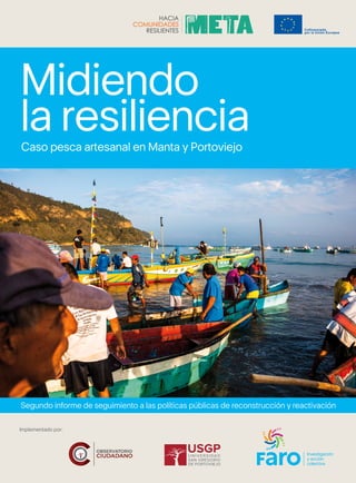 1
Implementado por:
Midiendo
la resiliencia
Caso pesca artesanal en Manta y Portoviejo
Segundo informe de seguimiento a las políticas públicas de reconstrucción y reactivación
 