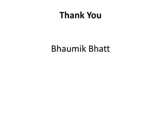 Thank You
Bhaumik Bhatt

 