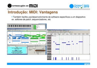 Introdução: MIDI: Vantagens
  Também facilita uso/desenvolvimento de software específicos a um dispositivo
 ex. editores de patch, sequenciadores, etc.




                                       /
 
