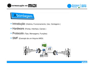 Introdução (História, Funcionamento, Uso, Vantagens )
Hardware (Portas, Interface, Canais )
Protocolo (Tipo, Mensagens, Funções)
SMF (Exemplo de um Arquivo MIDI)




                                        /
 