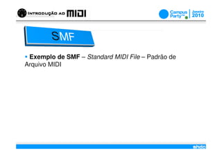 Exemplo de SMF – Standard MIDI File – Padrão de
Arquivo MIDI




                           /
 