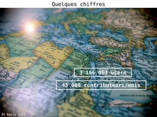 Quelques chiffres
BY Katie Putz
3 166 054 users
45 000 contributeurs/mois
 