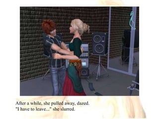 After a while, she pulled away, dazed."I have to leave..." she slurred.