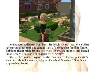As she returned home from her shift, Midina wasn’t really watching her surroundings until she caught sight of a somewhat familiar figure. Thinking that it might be one of her old lovers, she stopped and looked more closely. The man’s skin appeared to be grey.She felt her stomach squirm as she remembered the last place she’d seen him. Should she walk on by as if she hadn’t noticed? Should she stop and say hello?