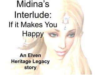 Midina’s Interlude:If it Makes You Happy An Elven Heritage Legacy story 