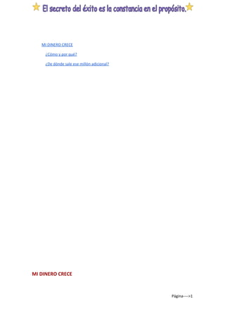 ​MI DINERO CRECE
¿Cómo y por qué?
¿De dónde sale ese millón adicional?
MI DINERO CRECE
Página---->1
 