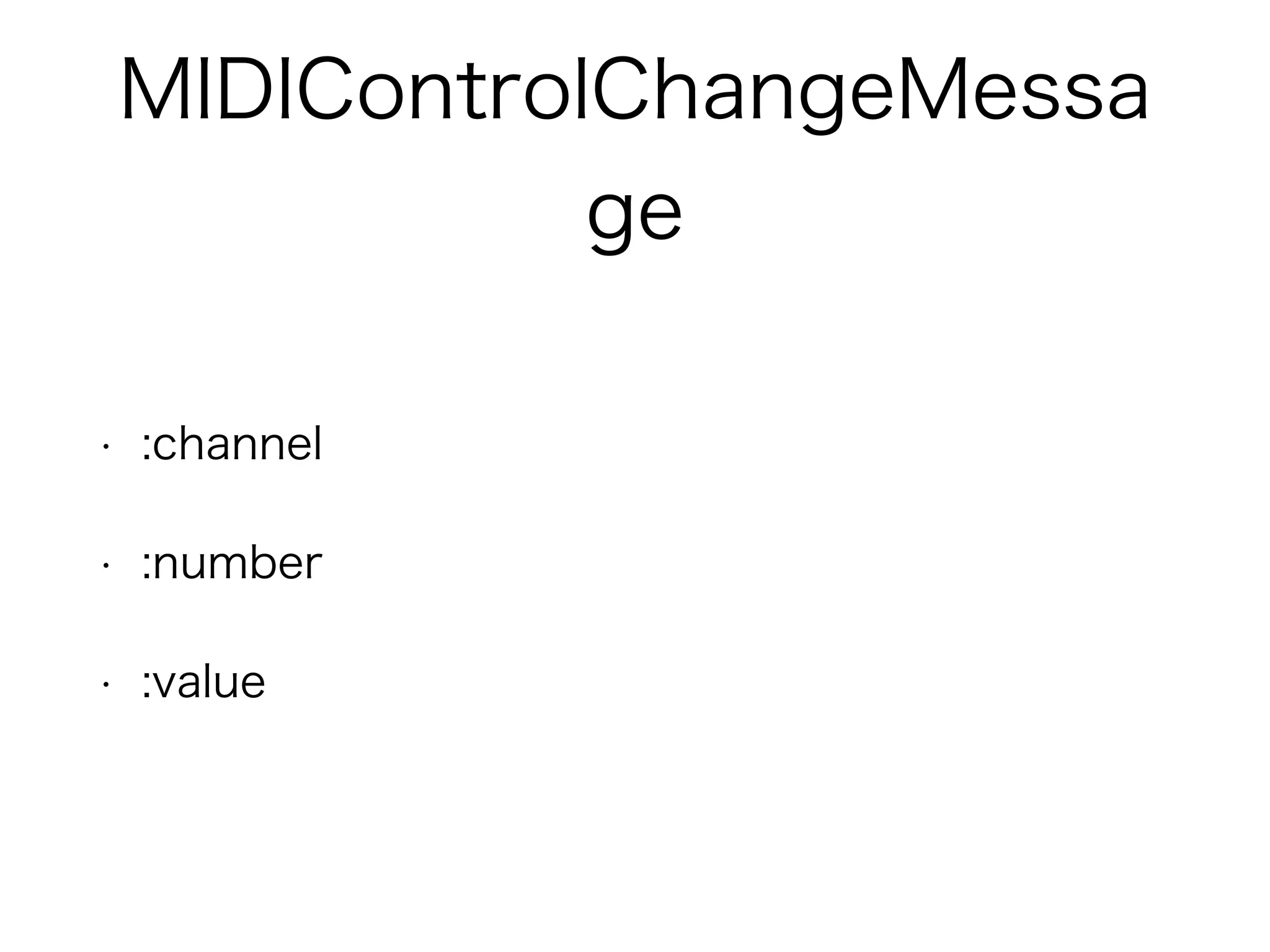 MIDIControlChangeMessa
ge
• :channel
• :number
• :value
 