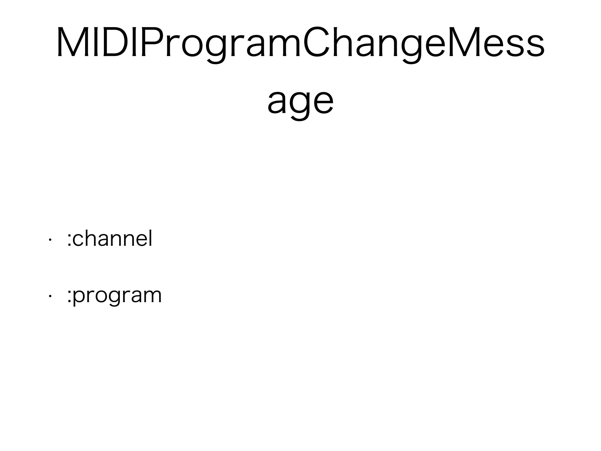 MIDIProgramChangeMess
age
• :channel
• :program
 