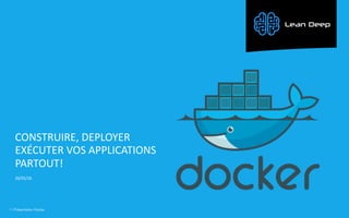 1 | Présentation Docker
26/01/16
CONSTRUIRE, DEPLOYER
EXÉCUTER VOS APPLICATIONS
PARTOUT!
 