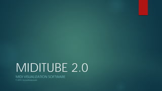 MIDITUBE 2.0
MIDI VISUALIZATION SOFTWARE
© 2015 by patikapusula
 