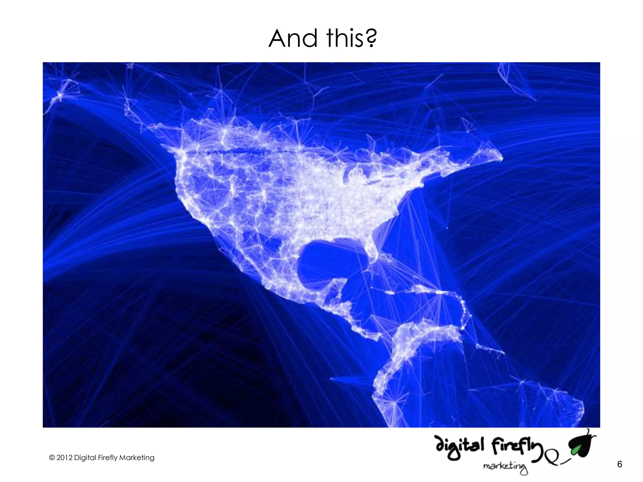 And this?




© 2012 Digital Firefly Marketing
                                               6
 