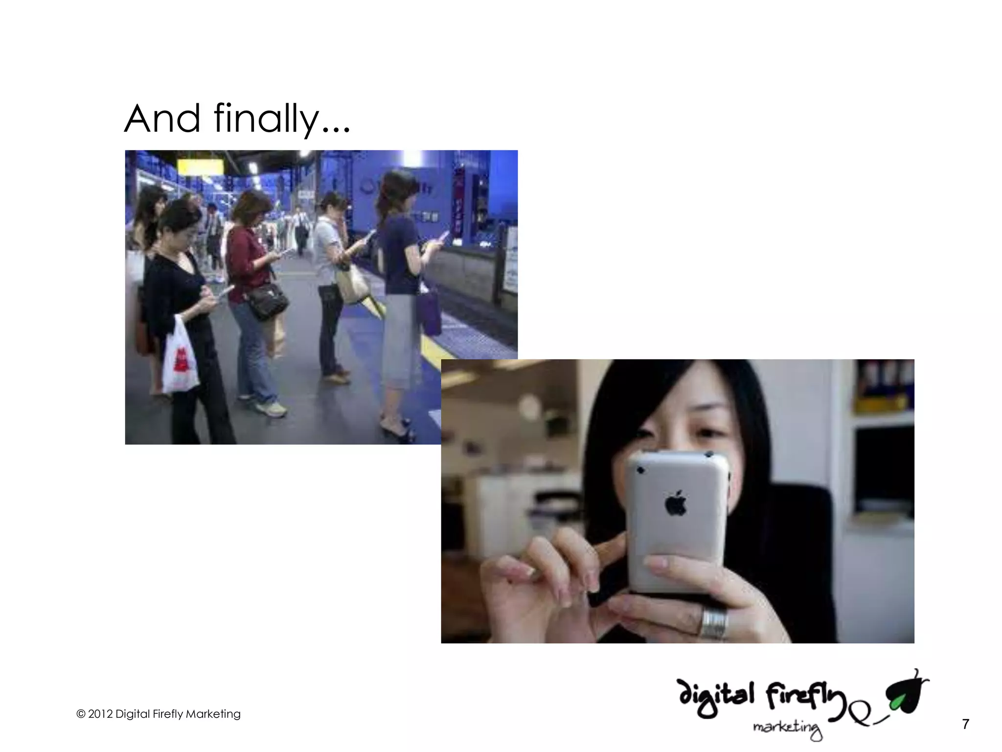 And finally...




© 2012 Digital Firefly Marketing
                                   7
 