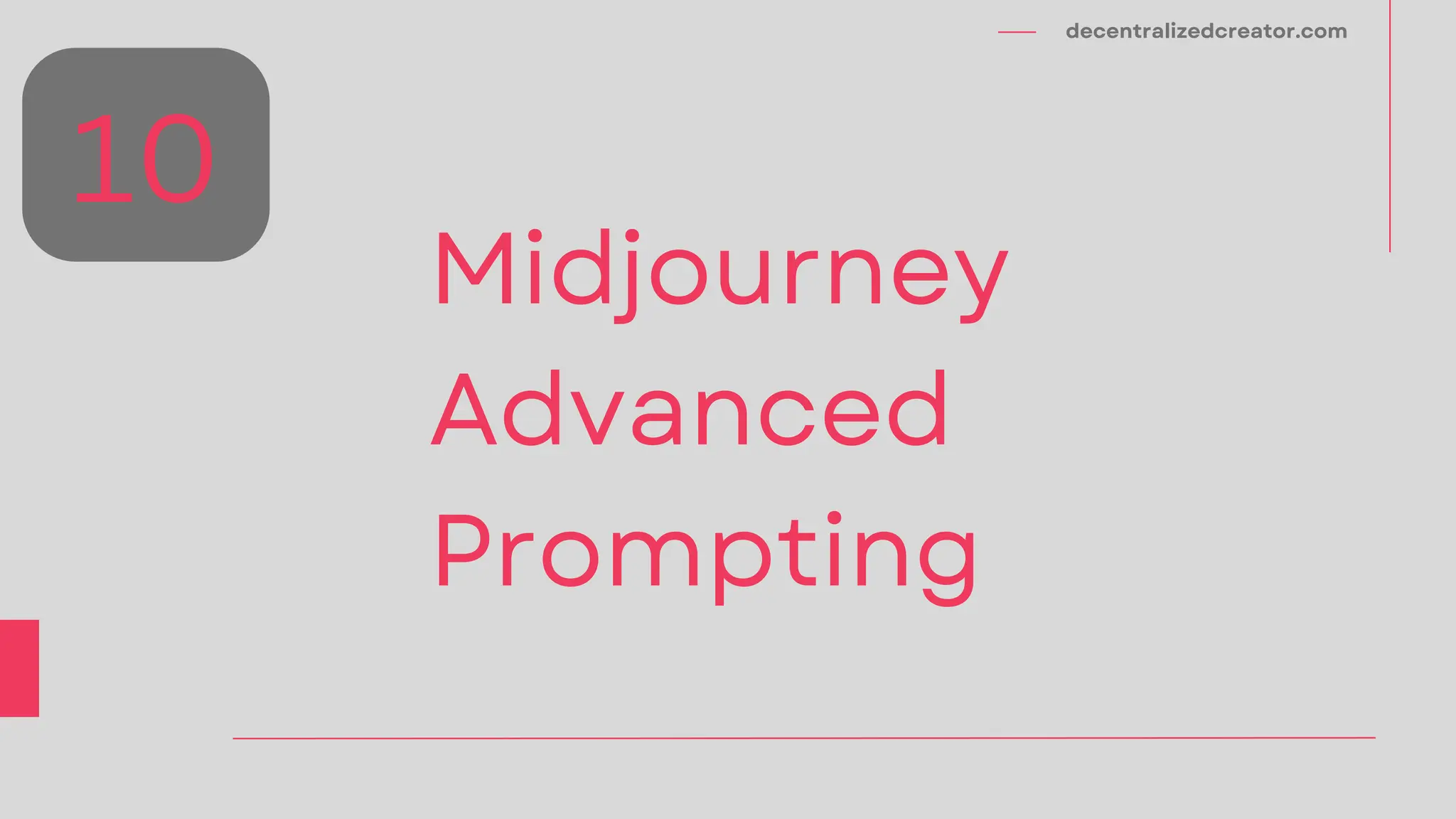 decentralizedcreator.com
Midjourney
Advanced
Prompting
10
 