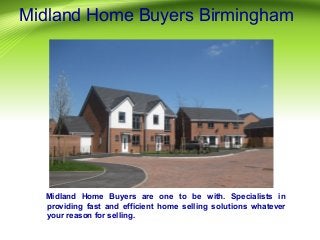 Midland Home Buyers Birmingham

Midland Home Buyers are one to be with. Specialists in
providing fast and efficient home selling solutions whatever
your reason for selling.

 
