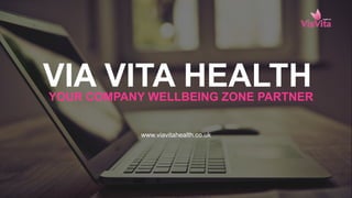 www.viavitahealth.co.uk
VIA VITA HEALTHYOUR COMPANY WELLBEING ZONE PARTNER
 