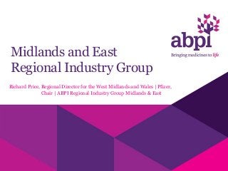 Midlands and East
Regional Industry Group
Richard Price, Regional Director for the West Midlands and Wales | Pfizer,
Chair | ABPI Regional Industry Group Midlands & East
 