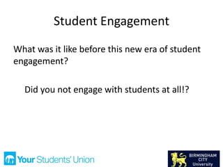 Student Engagement
What was it like before this new era of student
engagement?
Did you not engage with students at all!?
 