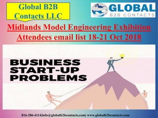 816-286-4114|info@globalb2bcontacts.com| www.globalb2bcontacts.com
Midlands Model Engineering Exhibition
Attendees email list 18-21 Oct 2018
Global B2B
Contacts LLC
 
