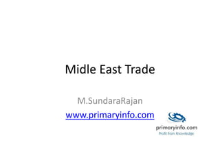 Midle East Trade
M.SundaraRajan
www.primaryinfo.com
 