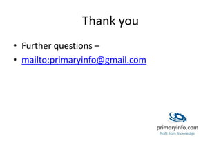 Thank you
• Further questions –
• mailto:primaryinfo@gmail.com
 